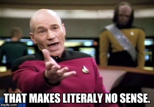 Picard Wtf Meme | THAT MAKES LITERALY NO SENSE. | image tagged in memes,picard wtf | made w/ Imgflip meme maker