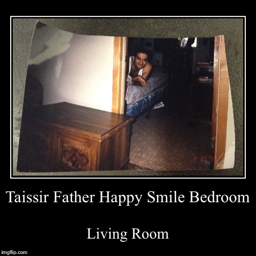 Taissir Father Happy Smile Bedroom | image tagged in funny,demotivationals | made w/ Imgflip demotivational maker