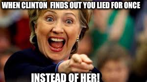 Aha | WHEN CLINTON  FINDS OUT YOU LIED FOR ONCE; INSTEAD OF HER! | image tagged in aha | made w/ Imgflip meme maker
