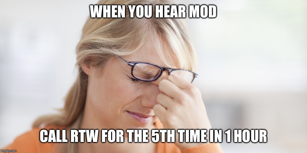 annoyed | WHEN YOU HEAR MOD; CALL RTW FOR THE 5TH TIME IN 1 HOUR | image tagged in annoyed | made w/ Imgflip meme maker