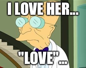 I don't want to live on this planet anymore | I LOVE HER... "LOVE"... | image tagged in i don't want to live on this planet anymore | made w/ Imgflip meme maker