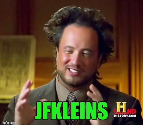 Ancient Aliens Meme | JFKLEINS | image tagged in memes,ancient aliens | made w/ Imgflip meme maker