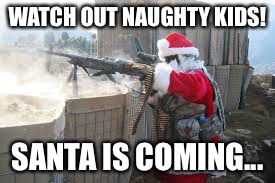 WATCH OUT NAUGHTY KIDS! SANTA IS COMING... | image tagged in merry christmasmas | made w/ Imgflip meme maker