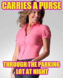 Oblivious Suburban Mom |  CARRIES A PURSE; THROUGH THE PARKING LOT AT NIGHT | image tagged in oblivious suburban mom | made w/ Imgflip meme maker
