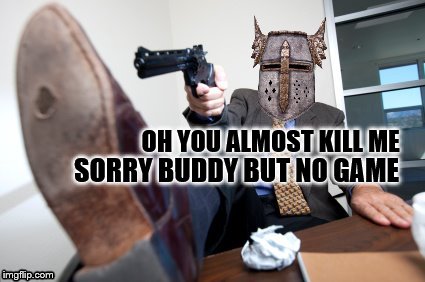 Sorry buddy but no game | OH YOU ALMOST KILL ME SORRY BUDDY BUT NO GAME | image tagged in sorry buddy but no game | made w/ Imgflip meme maker