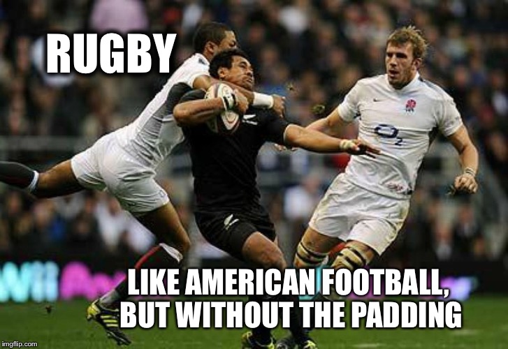  RUGBY; LIKE AMERICAN FOOTBALL, BUT WITHOUT THE PADDING | image tagged in football,american football,rugby | made w/ Imgflip meme maker