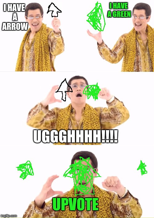 I was looking at PPAP and a boost of upvotes and put them together and i got a Upvote PPAP meme!! ( ͡° ͜ʖ ͡°)  MEME_WARS WEEK | I HAVE A GREEN; I HAVE A ARROW; UGGGHHHH!!!! UPVOTE | image tagged in memes,ppap | made w/ Imgflip meme maker