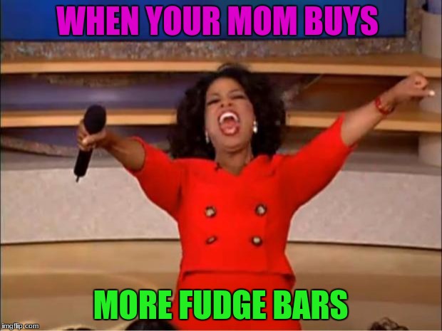 Oprah You Get A Meme | WHEN YOUR MOM BUYS; MORE FUDGE BARS | image tagged in memes,oprah you get a | made w/ Imgflip meme maker