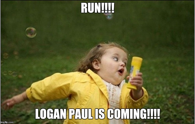 Little Girl Running Away | RUN!!!! LOGAN PAUL IS COMING!!!! | image tagged in little girl running away | made w/ Imgflip meme maker