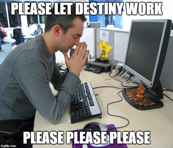 Gamer Praying | PLEASE LET DESTINY WORK; PLEASE PLEASE PLEASE | image tagged in gamer praying | made w/ Imgflip meme maker