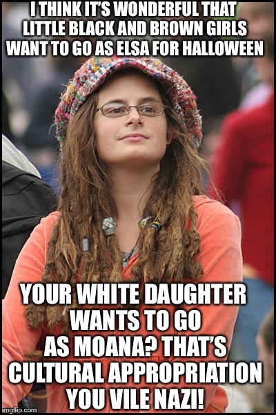 All while ignoring that Halloween was started by the Irish  | I THINK IT’S WONDERFUL THAT LITTLE BLACK AND BROWN GIRLS WANT TO GO AS ELSA FOR HALLOWEEN; YOUR WHITE DAUGHTER WANTS TO GO AS MOANA? THAT’S CULTURAL APPROPRIATION YOU VILE NAZI! | image tagged in memes,college liberal | made w/ Imgflip meme maker