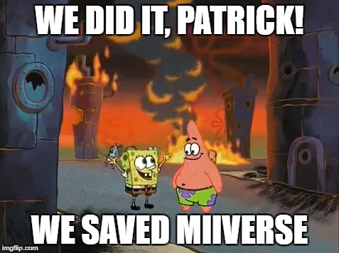 "We did it, Patrick! We saved the City!" | WE DID IT, PATRICK! WE SAVED MIIVERSE | image tagged in "we did it patrick! we saved the city!" | made w/ Imgflip meme maker