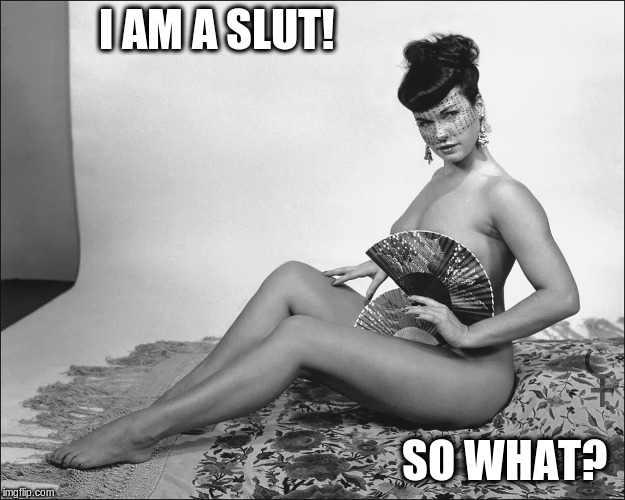 I AM A SLUT! SO WHAT? | image tagged in betty paige,slut,promiscuous,promiscuity,nsfw,anti-slut shaming | made w/ Imgflip meme maker