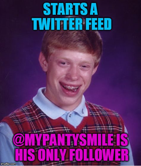 Bad Luck Brian Meme | STARTS A TWITTER FEED; @MYPANTYSMILE IS HIS ONLY FOLLOWER | image tagged in memes,bad luck brian | made w/ Imgflip meme maker