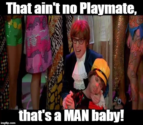 That ain't no Playmate, that's a MAN baby! | made w/ Imgflip meme maker