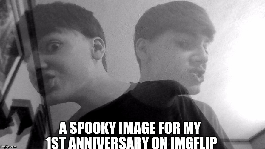 LIT | A SPOOKY IMAGE FOR MY 1ST ANNIVERSARY ON IMGFLIP | image tagged in lit,slowstack | made w/ Imgflip meme maker