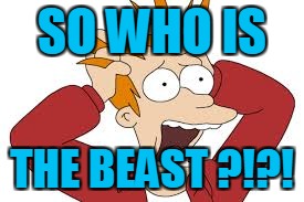 SO WHO IS THE BEAST ?!?! | made w/ Imgflip meme maker