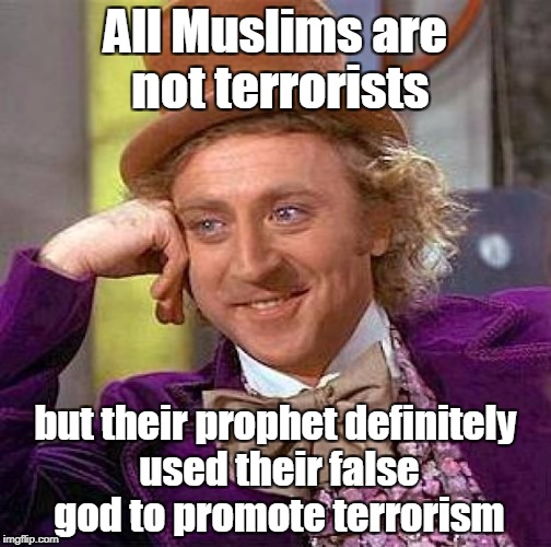 Creepy Condescending Wonka Meme | All Muslims are not terrorists but their prophet definitely used their false god to promote terrorism | image tagged in memes,creepy condescending wonka | made w/ Imgflip meme maker