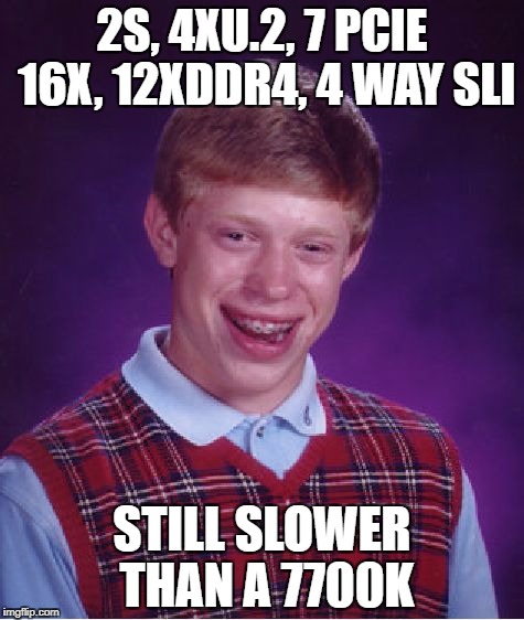 Bad Luck Brian Meme | 2S, 4XU.2, 7 PCIE 16X, 12XDDR4, 4 WAY SLI; STILL SLOWER THAN A 7700K | image tagged in memes,bad luck brian | made w/ Imgflip meme maker