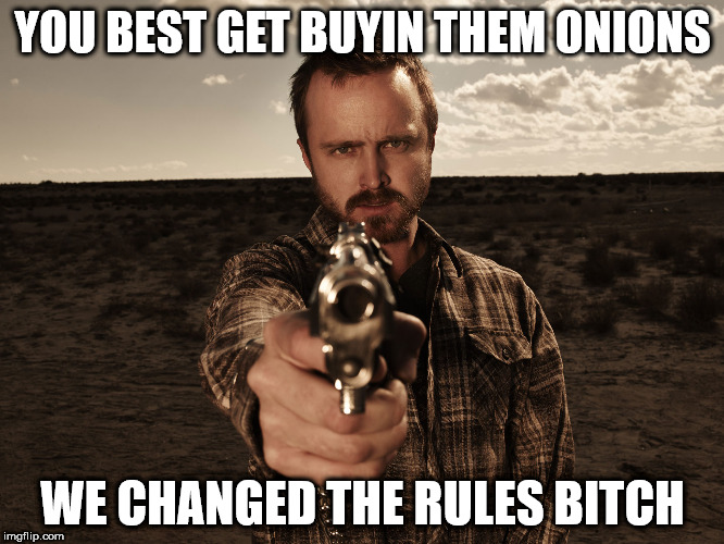 YOU BEST GET BUYIN THEM ONIONS; WE CHANGED THE RULES BITCH | made w/ Imgflip meme maker