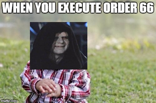 Evil Toddler Meme | WHEN YOU EXECUTE ORDER 66 | image tagged in memes,evil toddler | made w/ Imgflip meme maker