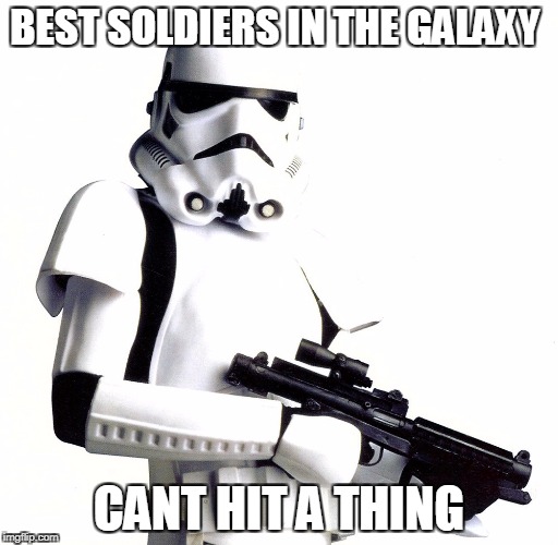 Stormtrooper Star Wars | BEST SOLDIERS IN THE GALAXY; CANT HIT A THING | image tagged in stormtrooper star wars | made w/ Imgflip meme maker