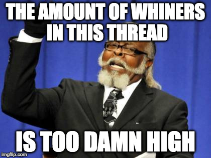 Too Damn High Meme | THE AMOUNT OF WHINERS IN THIS THREAD; IS TOO DAMN HIGH | image tagged in memes,too damn high | made w/ Imgflip meme maker