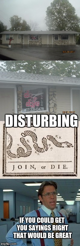 dat salon is strait up mess | DISTURBING; IF YOU COULD GET YOU SAYINGS RIGHT THAT WOULD BE GREAT | image tagged in do or die,snake,branson,wrong,that would be great | made w/ Imgflip meme maker