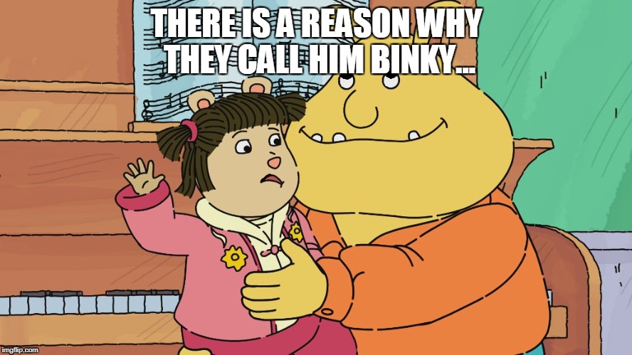 THERE IS A REASON WHY THEY CALL HIM BINKY... | image tagged in arthur,arthur meme,binky,binky meme,pedophile,pedobear | made w/ Imgflip meme maker