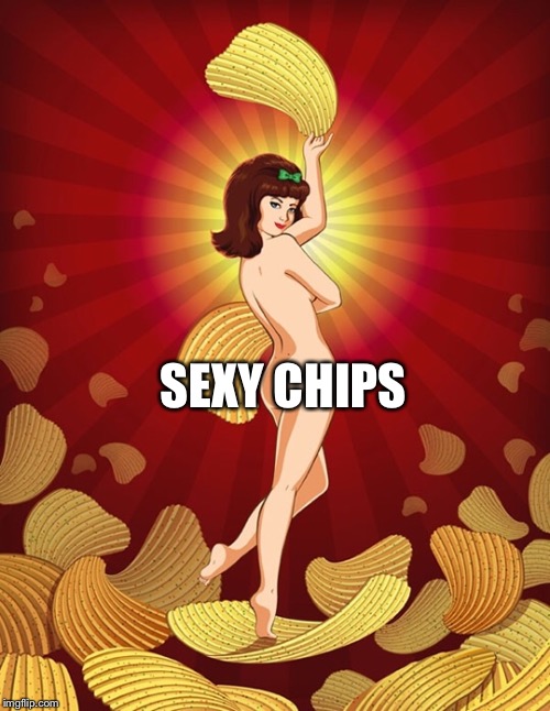 SEXY CHIPS | made w/ Imgflip meme maker