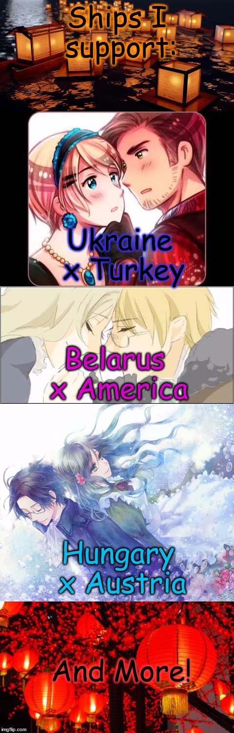 I just felt like doing this for some reason... Please DO NOT criticize me because of my opinions!  | Ships I support:; Ukraine x Turkey; Belarus x America; Hungary x Austria; And More! | image tagged in memes,romance,hetalia,ukraine,turkey,america | made w/ Imgflip meme maker