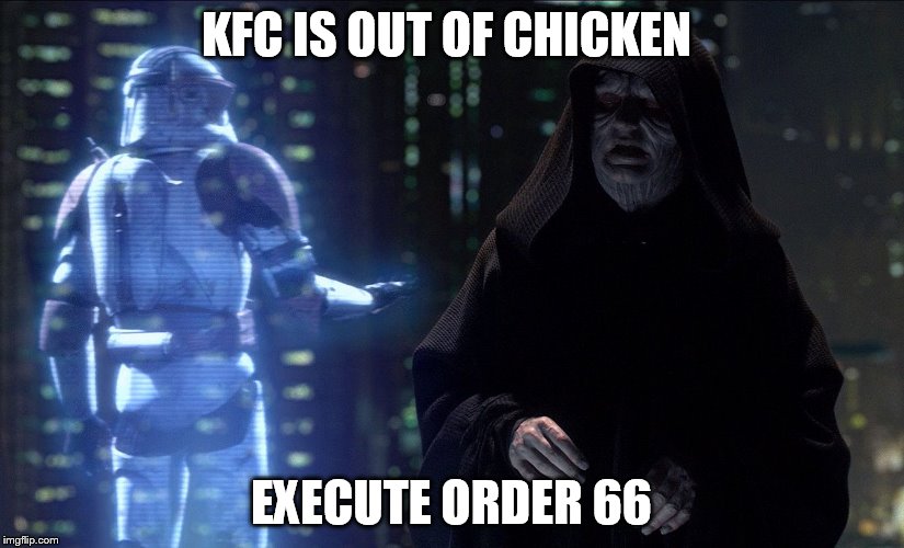 Execute Order 66 | KFC IS OUT OF CHICKEN; EXECUTE ORDER 66 | image tagged in execute order 66 | made w/ Imgflip meme maker