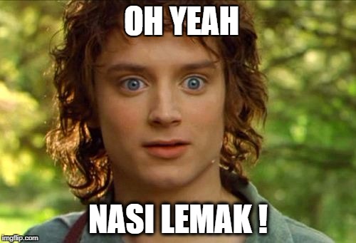 Surpised Frodo Meme | OH YEAH; NASI LEMAK ! | image tagged in memes,surpised frodo | made w/ Imgflip meme maker