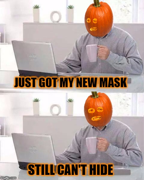 Hide The Pain Pumpkin | JUST GOT MY NEW MASK; STILL CAN'T HIDE | image tagged in hide the pain harold,pumpkin,mask,halloween,happy halloween | made w/ Imgflip meme maker