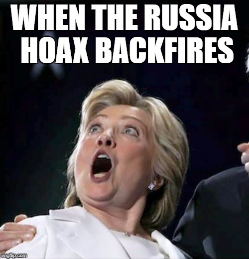 Karma is a bitch, but then again... so is Hillary | WHEN THE RUSSIA HOAX BACKFIRES | image tagged in russians,memes,hillary,donald trump | made w/ Imgflip meme maker