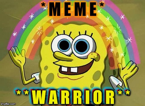 Fight On Imagination Spongebob | * M E M E *; * * W A R R I O R * *; * * W A R R I O R * * | image tagged in memes,imagination spongebob,spongebob imagination,imagination | made w/ Imgflip meme maker
