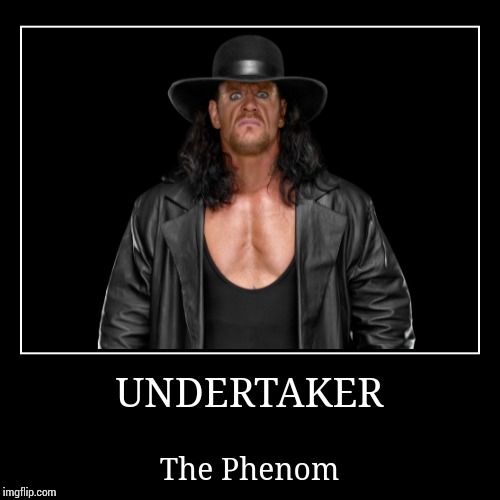 Undertaker | image tagged in demotivationals,the undertaker,wwe | made w/ Imgflip demotivational maker