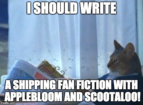 I Should Buy A Boat Cat | I SHOULD WRITE; A SHIPPING FAN FICTION WITH APPLEBLOOM AND SCOOTALOO! | image tagged in memes,i should buy a boat cat | made w/ Imgflip meme maker