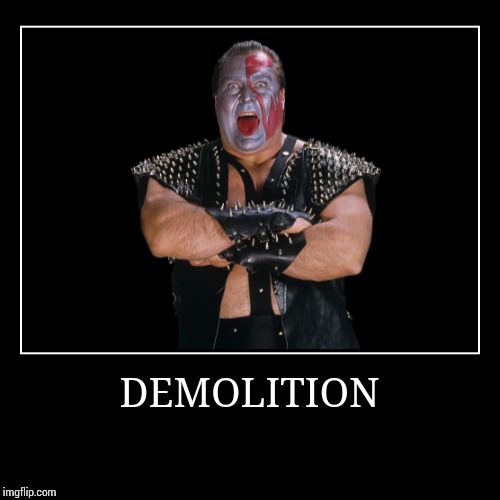 Demolition | image tagged in demotivationals,wwe | made w/ Imgflip demotivational maker