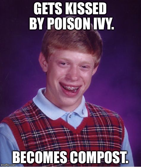 Bad Luck Brian Meme | GETS KISSED BY POISON IVY. BECOMES COMPOST. | image tagged in memes,bad luck brian | made w/ Imgflip meme maker
