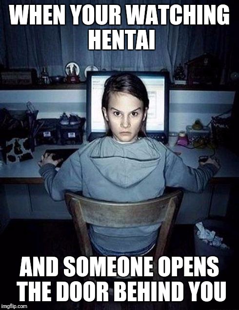 WHEN YOUR WATCHING HENTAI; AND SOMEONE OPENS THE DOOR BEHIND YOU | image tagged in neck snap | made w/ Imgflip meme maker