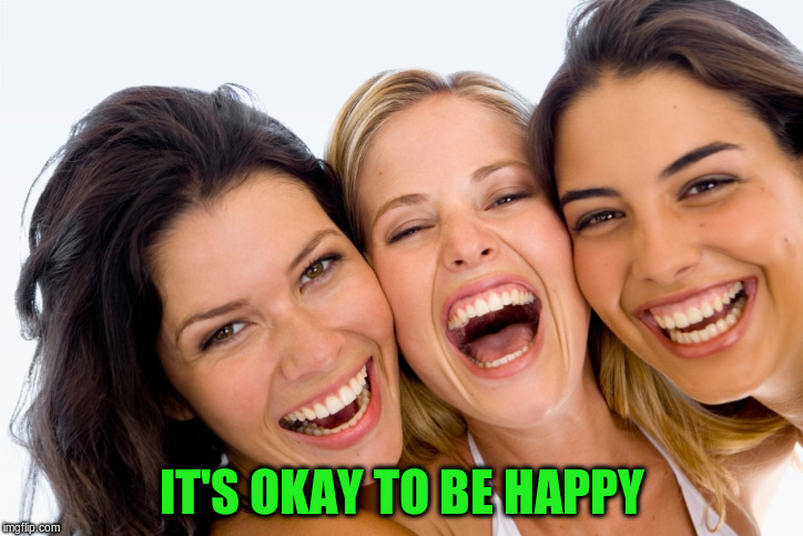 IT'S OKAY TO BE HAPPY | made w/ Imgflip meme maker