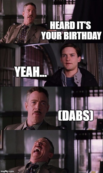 Spiderman Laugh | HEARD IT'S YOUR BIRTHDAY; YEAH... (DABS) | image tagged in memes,spiderman laugh | made w/ Imgflip meme maker