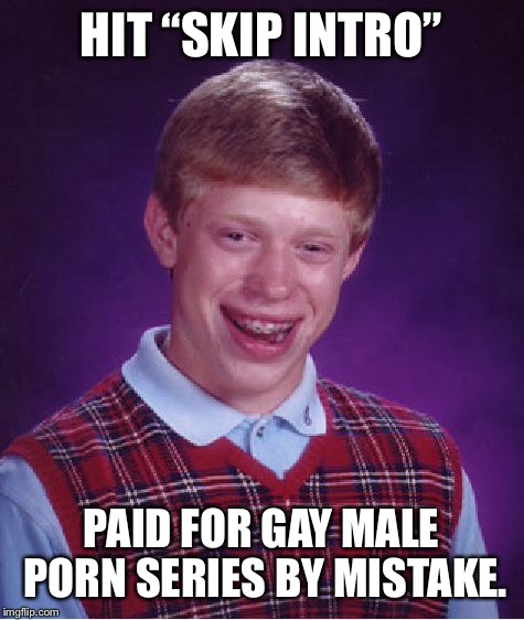 Bad Luck Brian Meme | HIT “SKIP INTRO” PAID FOR GAY MALE PORN SERIES BY MISTAKE. | image tagged in memes,bad luck brian | made w/ Imgflip meme maker