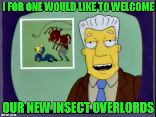I FOR ONE WOULD LIKE TO WELCOME OUR NEW INSECT OVERLORDS | made w/ Imgflip meme maker
