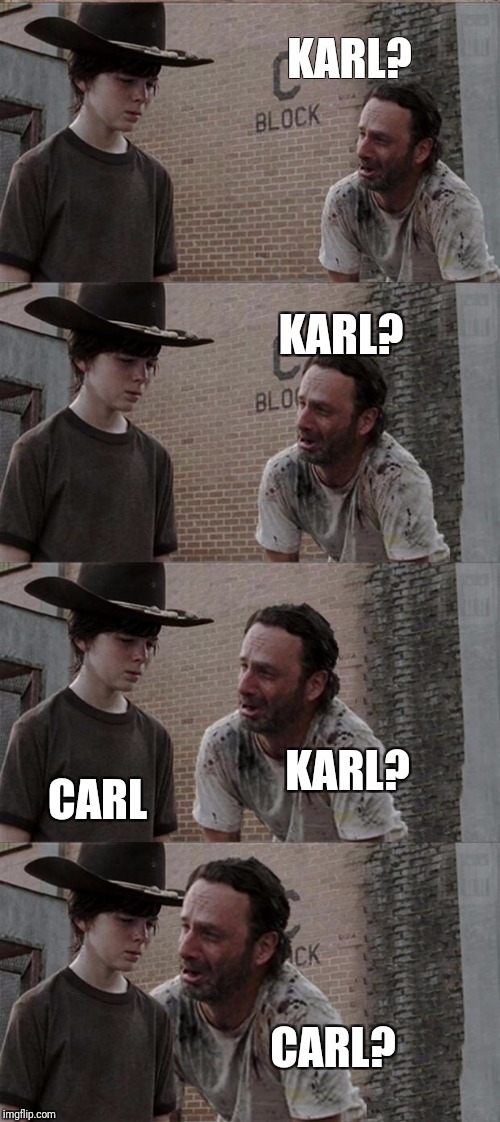 Rick and Carl Long Meme | KARL? KARL? KARL? CARL; CARL? | image tagged in memes,rick and carl long | made w/ Imgflip meme maker