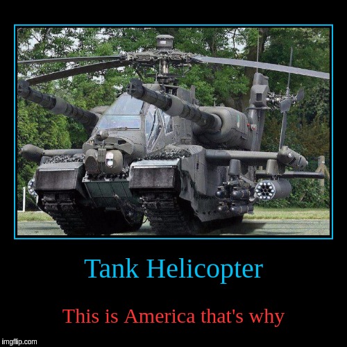 Why choose one or the other when you can have both | image tagged in funny,demotivationals,tank helicopter,tanks,attack helicopter,america | made w/ Imgflip demotivational maker