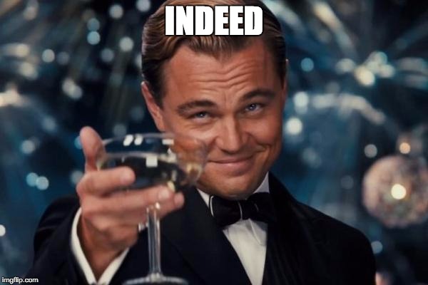 Leonardo Dicaprio Cheers | INDEED | image tagged in memes,leonardo dicaprio cheers | made w/ Imgflip meme maker
