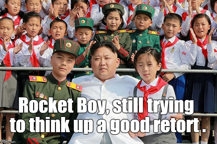 Rocket Boy, still trying to think up a good retort . | made w/ Imgflip meme maker