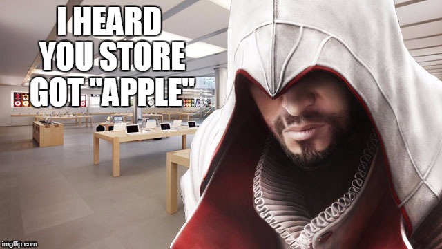 Ezio Buy "Apple"?! | I HEARD YOU STORE GOT "APPLE" | image tagged in ezio buy apple | made w/ Imgflip meme maker